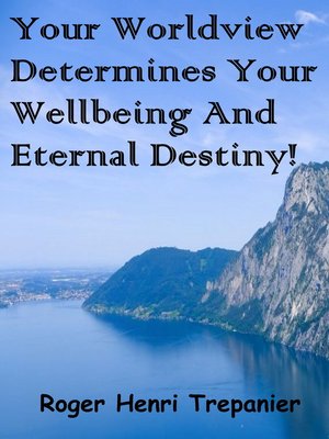 cover image of Your Worldview Determines Your Wellbeing and Eternal Destiny!